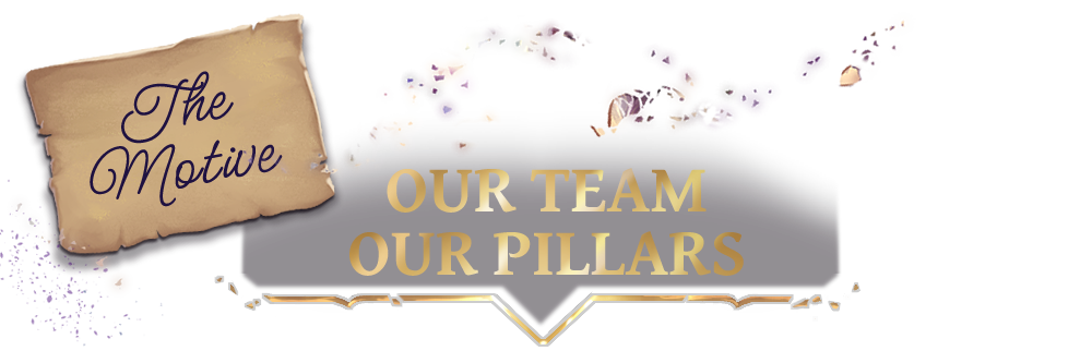OUR TEAM, OUR PILLARS (The Motive)