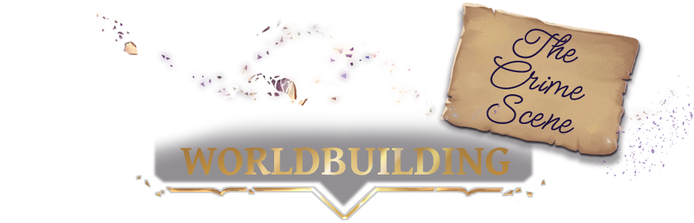 WORLDBUILDING (The Crime Scene)