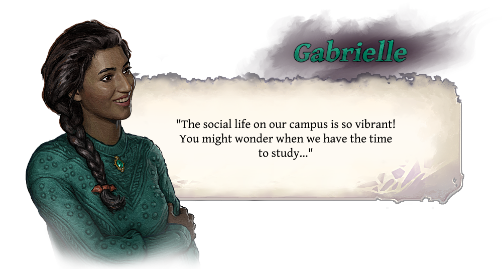 Gabrielle "The social life on our campus is so vibrant! You might wonder when we have the time to study..."