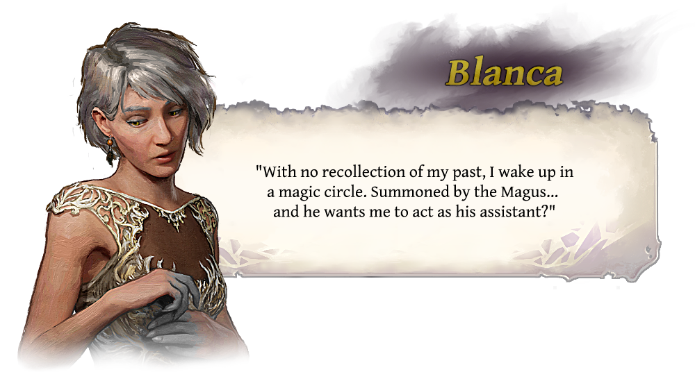 Blanca "With no recollection of my past, I wake up in a magic circle. Summoned by the Magus... and he wants me to act as his assistant?"